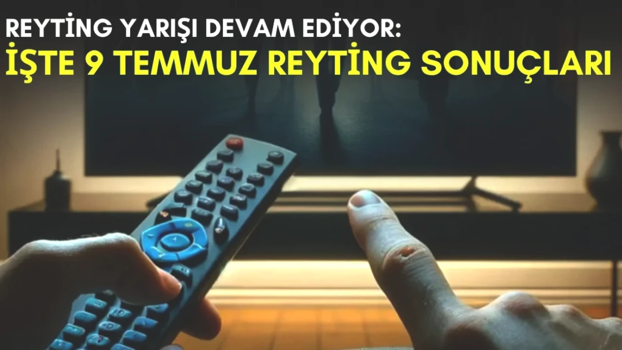 Yaz Sezonunda Reyting Yarışı Kızıştı! 9 Temmuz Sonuçları Açıklandı