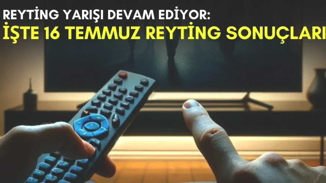 Yaz Döneminde Medya Yarışı Şekil Değiştiriyor! 16 Temmuz Reyting Sonuçları Açıklandı